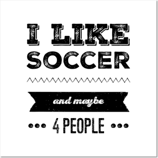 I Like Soccer- And Maybe 4 People Posters and Art